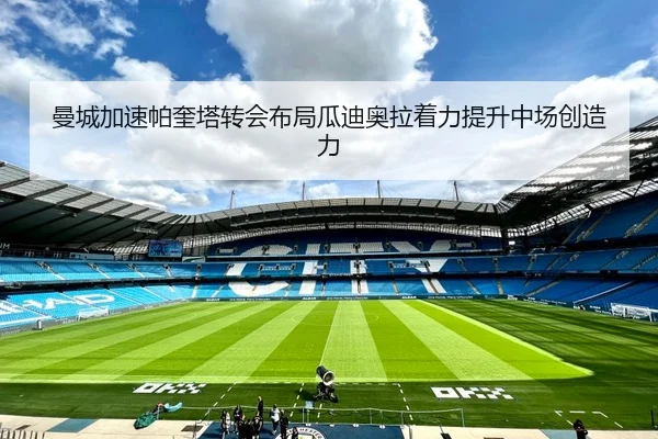 曼城加速帕奎塔转会布局瓜迪奥拉着力提升中场创造力