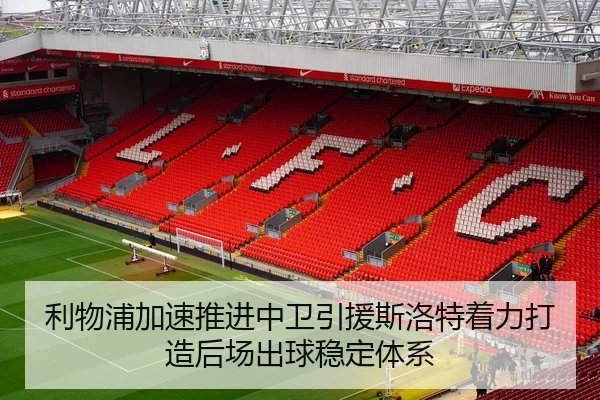 利物浦加速推进中卫引援斯洛特着力打造后场出球稳定体系